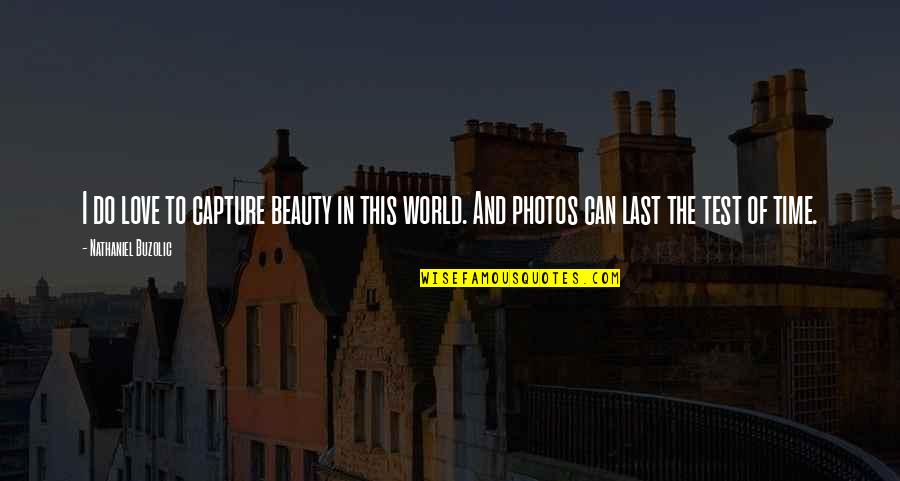 Love And The World Quotes By Nathaniel Buzolic: I do love to capture beauty in this