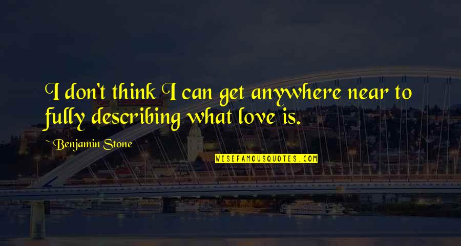 Love And Thinking Of You Quotes By Benjamin Stone: I don't think I can get anywhere near