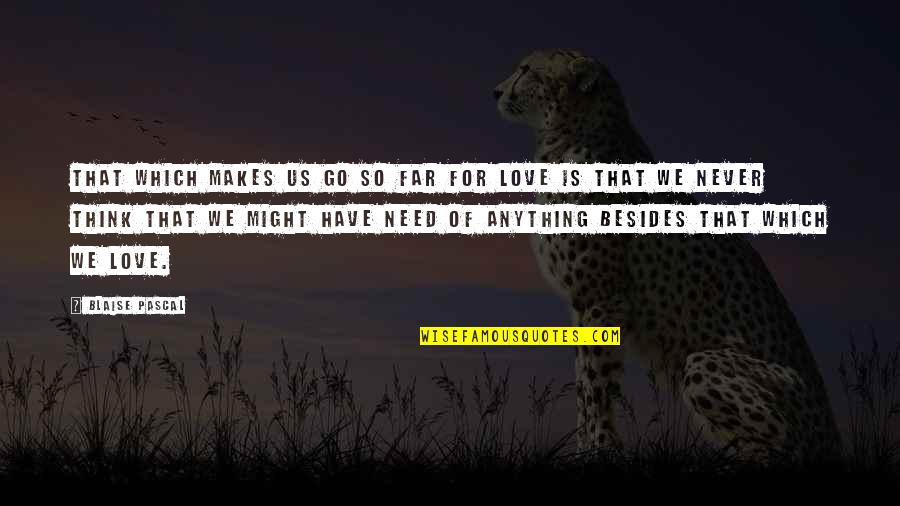 Love And Thinking Of You Quotes By Blaise Pascal: That which makes us go so far for