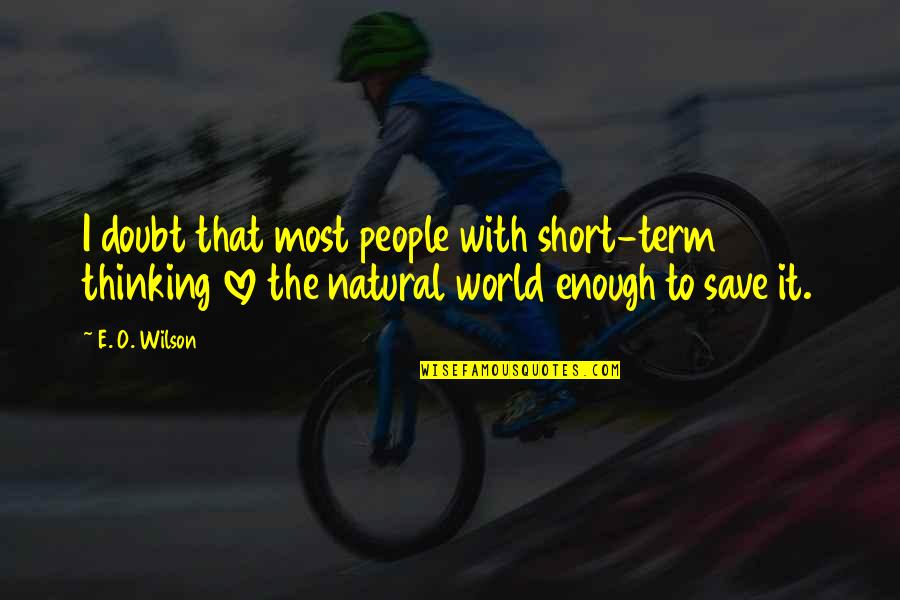 Love And Thinking Of You Quotes By E. O. Wilson: I doubt that most people with short-term thinking