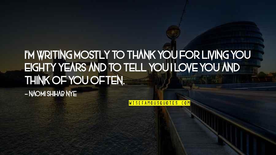 Love And Thinking Of You Quotes By Naomi Shihab Nye: I'm writing mostly to thank you for living