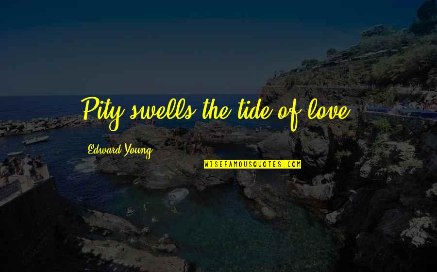 Love And Tides Quotes By Edward Young: Pity swells the tide of love.