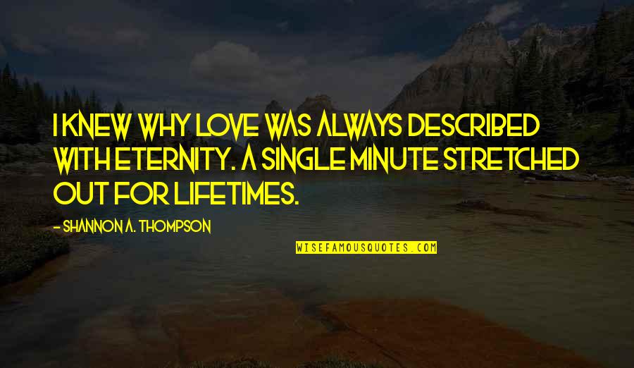Love And Time Together Quotes By Shannon A. Thompson: I knew why love was always described with