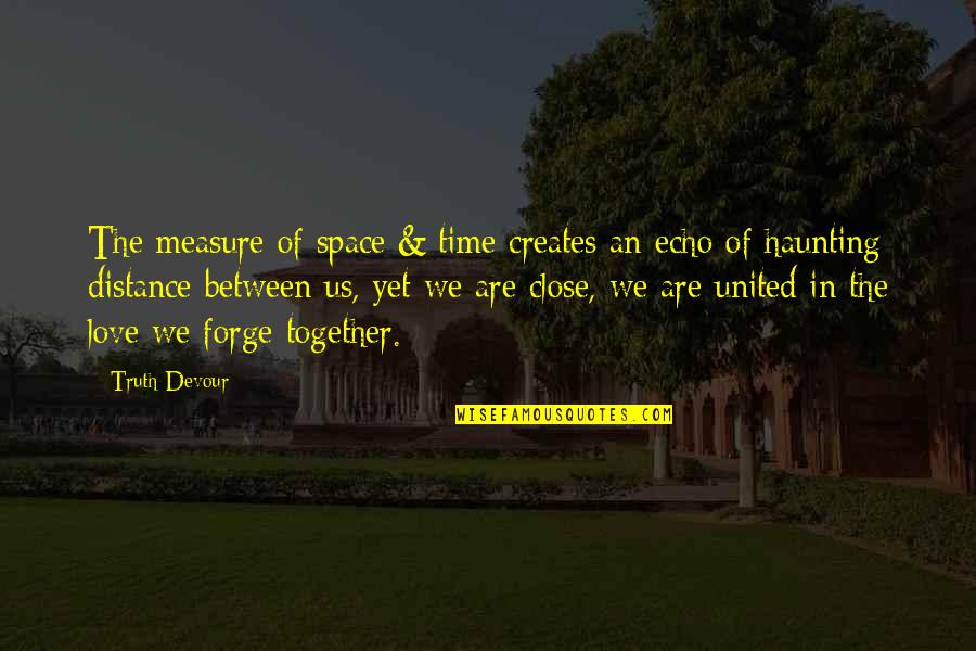 Love And Time Together Quotes By Truth Devour: The measure of space & time creates an