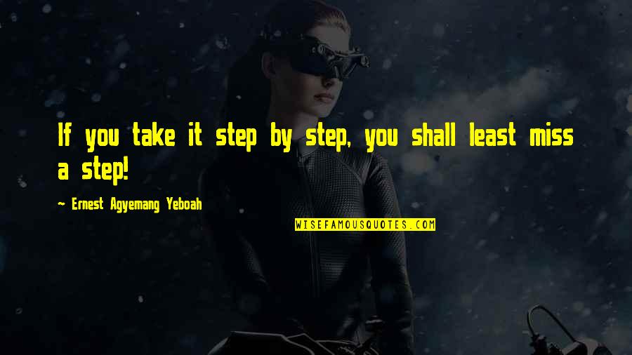 Love And Timing Quotes By Ernest Agyemang Yeboah: If you take it step by step, you Love And Timing Quotes By Ernest Agyemang Yeboah: If you take it step by step, you