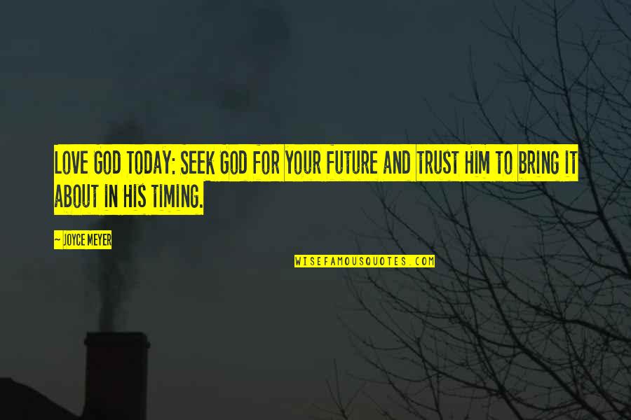 Love And Timing Quotes By Joyce Meyer: Love God Today: Seek God for your future Love And Timing Quotes By Joyce Meyer: Love God Today: Seek God for your future