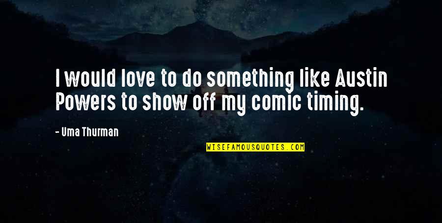 Love And Timing Quotes By Uma Thurman: I would love to do something like Austin