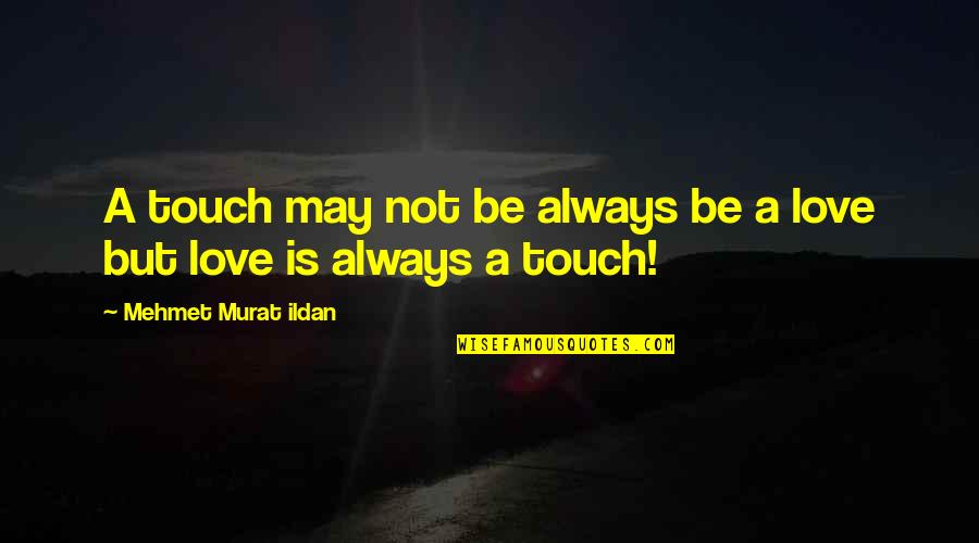Love And Touching Quotes By Mehmet Murat Ildan: A touch may not be always be a
