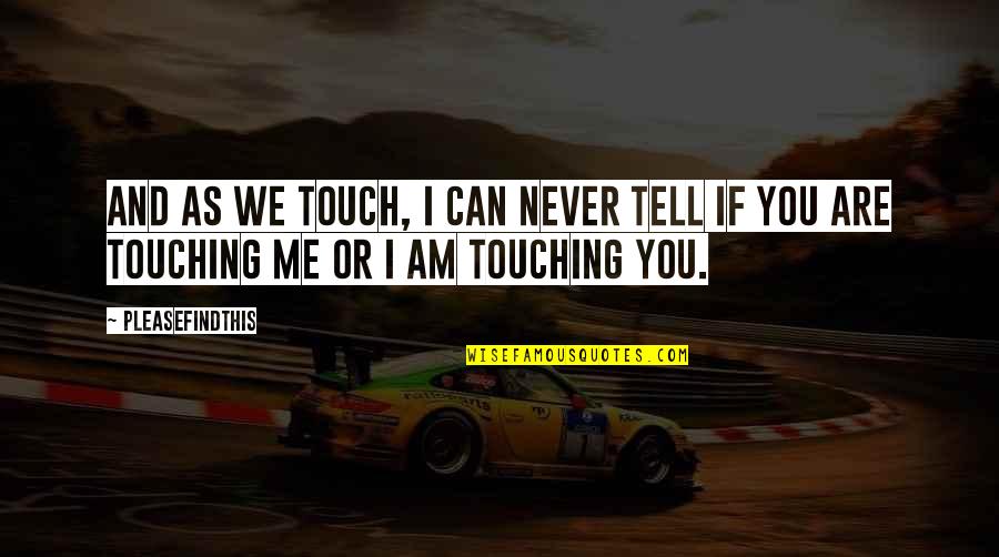 Love And Touching Quotes By Pleasefindthis: And as we touch, I can never tell
