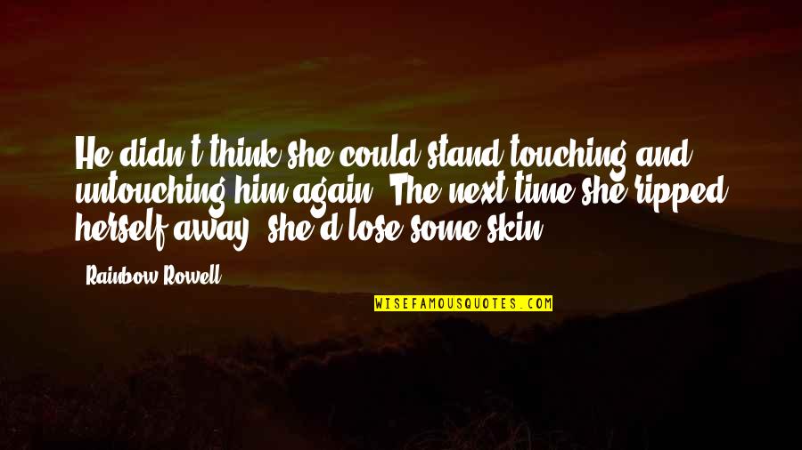 Love And Touching Quotes By Rainbow Rowell: He didn't think she could stand touching and