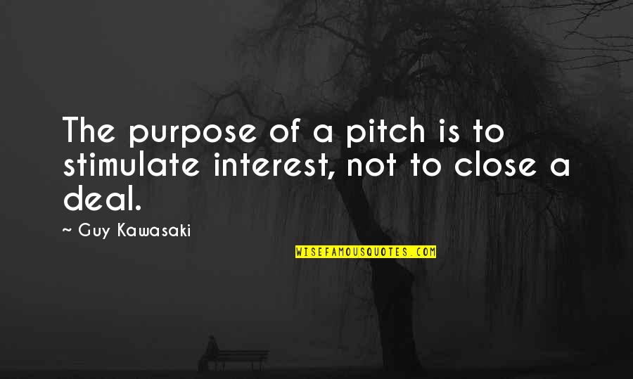 Love And Tough Relationships Quotes By Guy Kawasaki: The purpose of a pitch is to stimulate