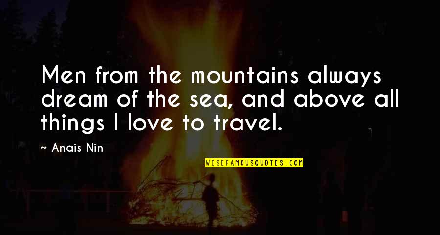 Love And Travel Quotes By Anais Nin: Men from the mountains always dream of the