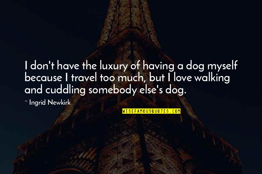 Love And Travel Quotes By Ingrid Newkirk: I don't have the luxury of having a