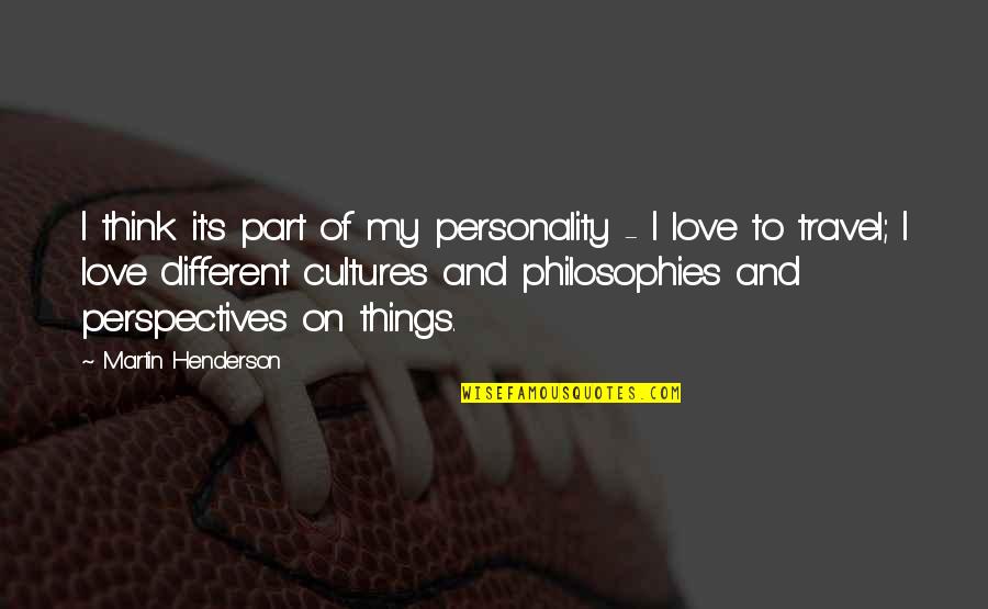 Love And Travel Quotes By Martin Henderson: I think it's part of my personality -