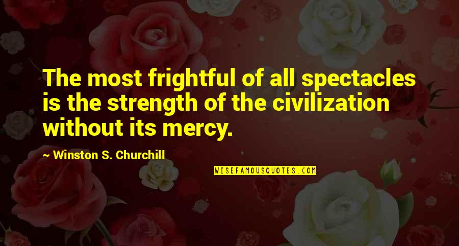 Love And Tribulations Quotes By Winston S. Churchill: The most frightful of all spectacles is the