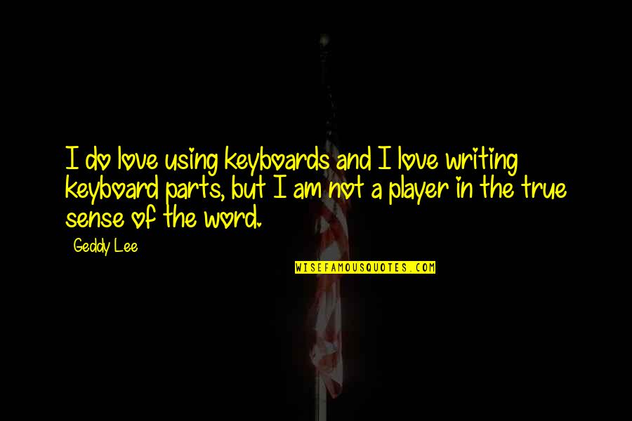 Love And True Love Quotes By Geddy Lee: I do love using keyboards and I love
