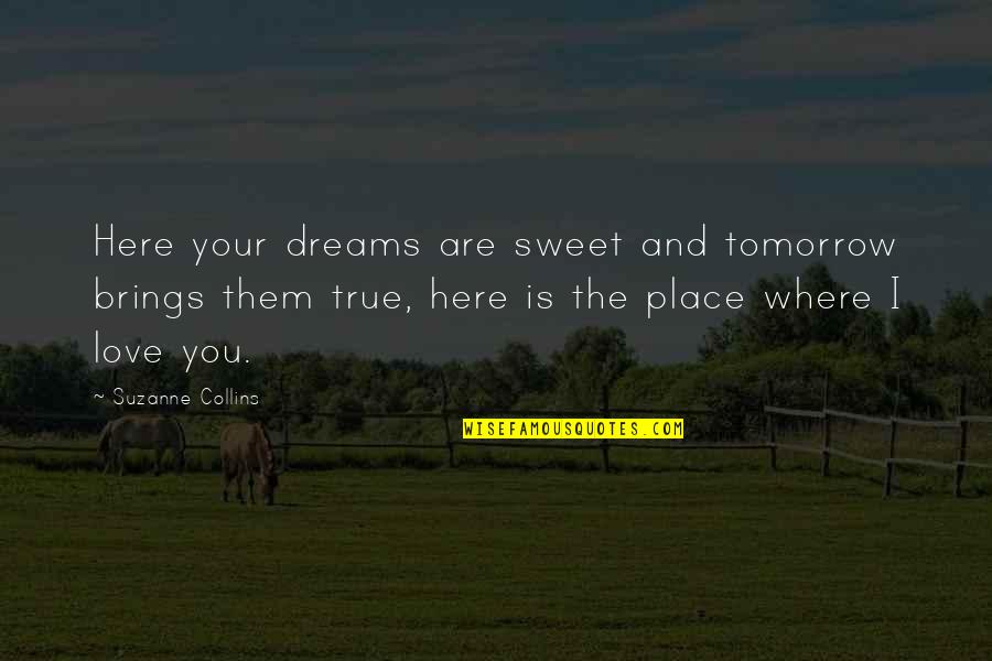 Love And True Love Quotes By Suzanne Collins: Here your dreams are sweet and tomorrow brings