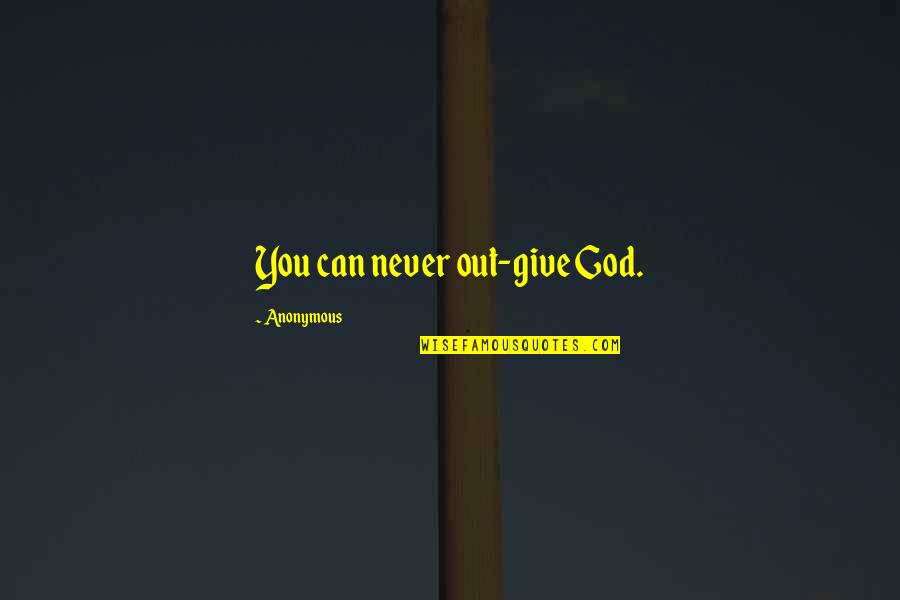Love And Trust In God Quotes By Anonymous: You can never out-give God.