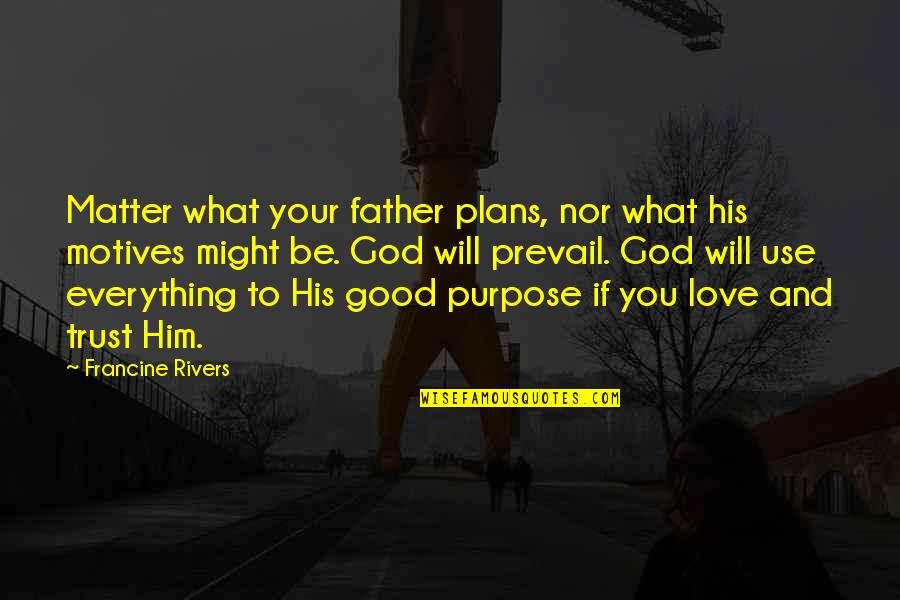 Love And Trust In God Quotes By Francine Rivers: Matter what your father plans, nor what his