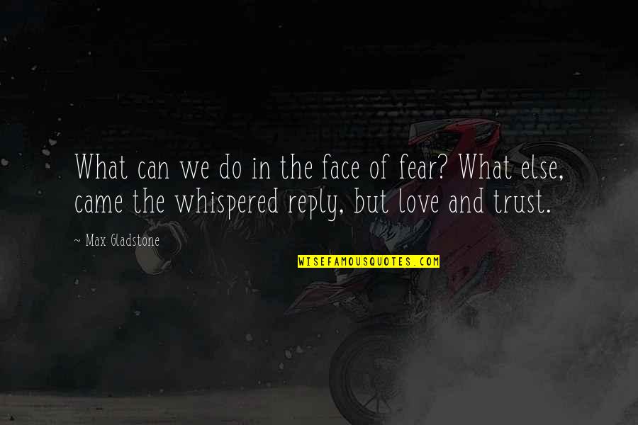 Love And Trust Quotes By Max Gladstone: What can we do in the face of