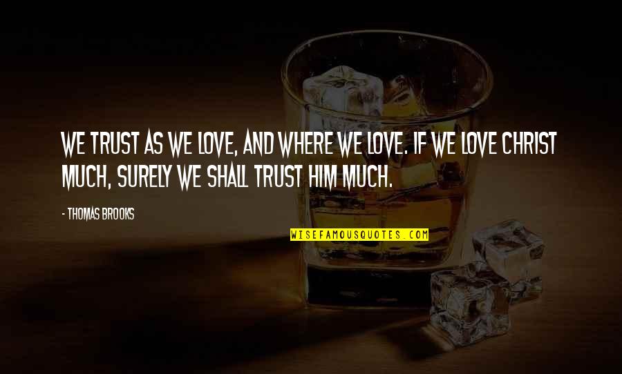 Love And Trust Quotes By Thomas Brooks: We trust as we love, and where we