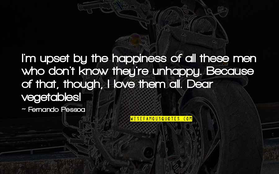 Love And Upset Quotes By Fernando Pessoa: I'm upset by the happiness of all these