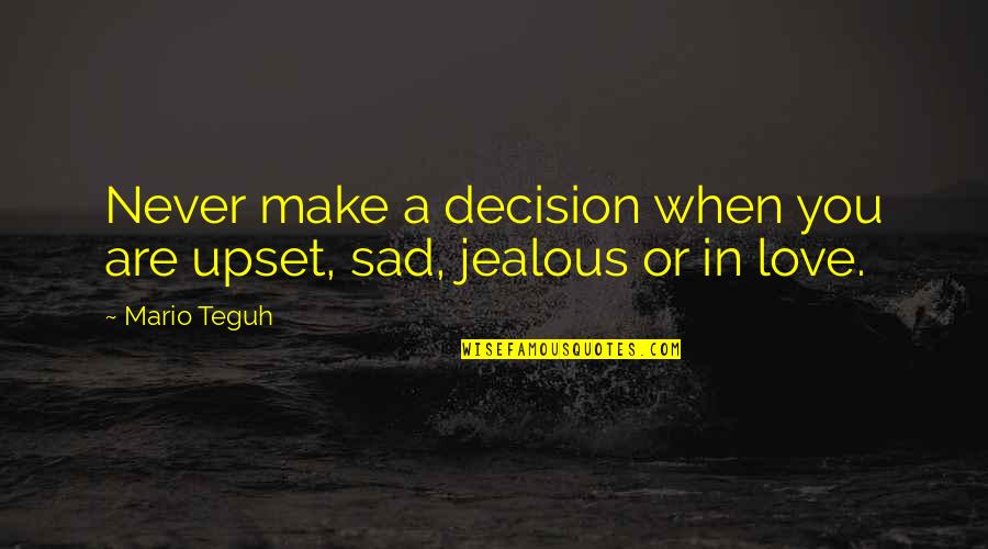 Love And Upset Quotes By Mario Teguh: Never make a decision when you are upset,