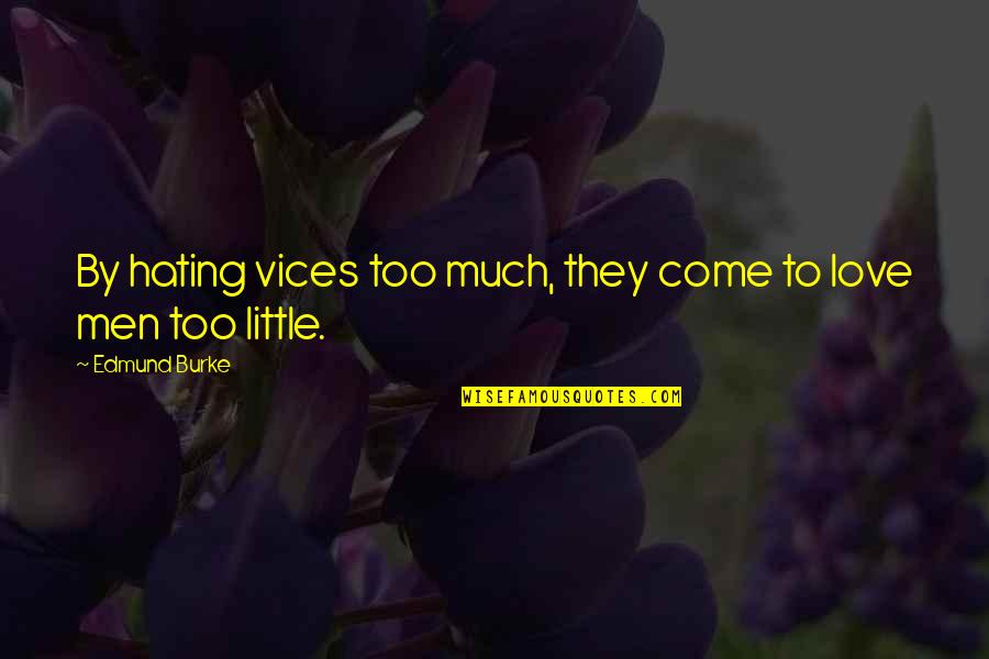 Love And Vices Quotes By Edmund Burke: By hating vices too much, they come to Love And Vices Quotes By Edmund Burke: By hating vices too much, they come to