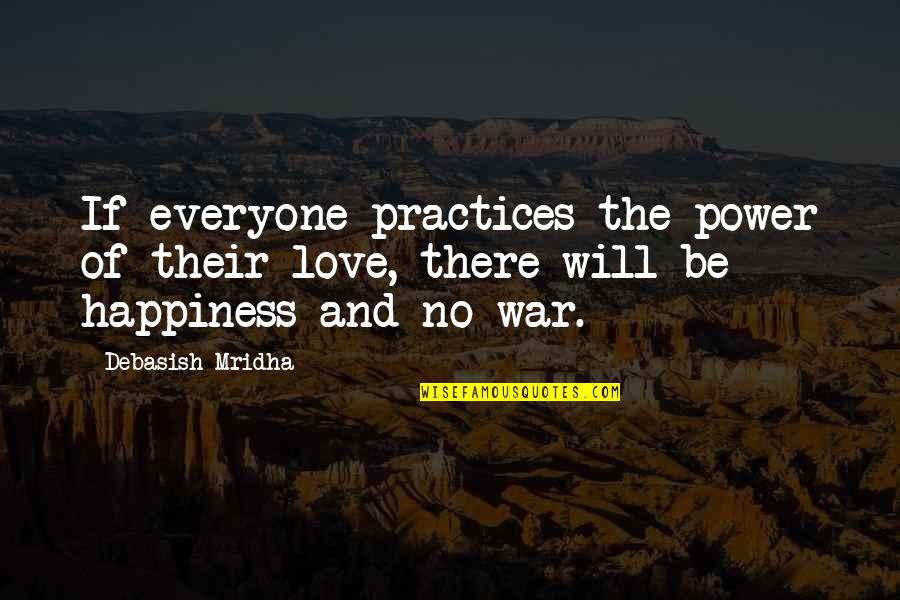 Love And War Quotes By Debasish Mridha: If everyone practices the power of their love,