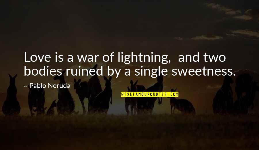 Love And War Quotes By Pablo Neruda: Love is a war of lightning, and two