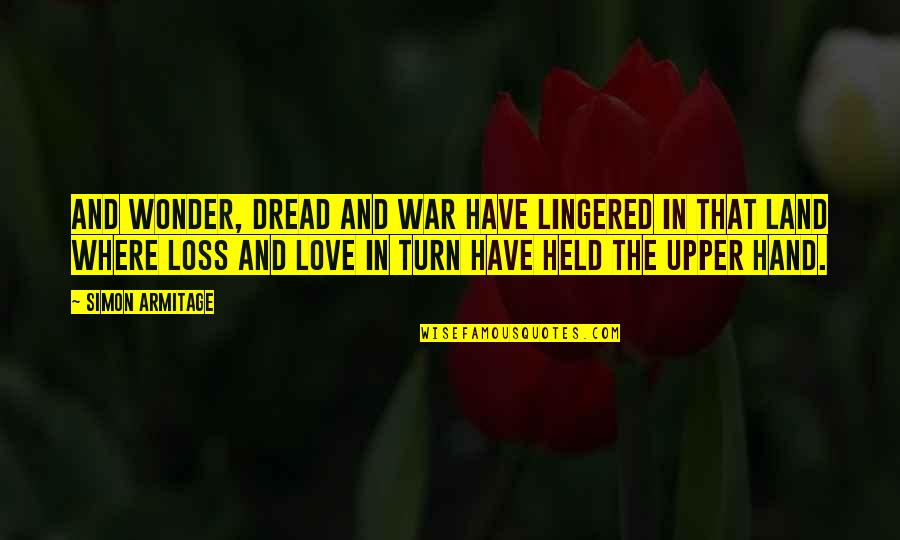 Love And War Quotes By Simon Armitage: And wonder, dread and war have lingered in