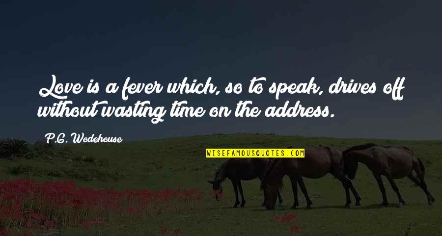 Love And Wasting Time Quotes By P.G. Wodehouse: Love is a fever which, so to speak,