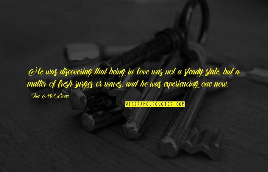 Love And Waves Quotes By Ian McEwan: He was discovering that being in love was Love And Waves Quotes By Ian McEwan: He was discovering that being in love was