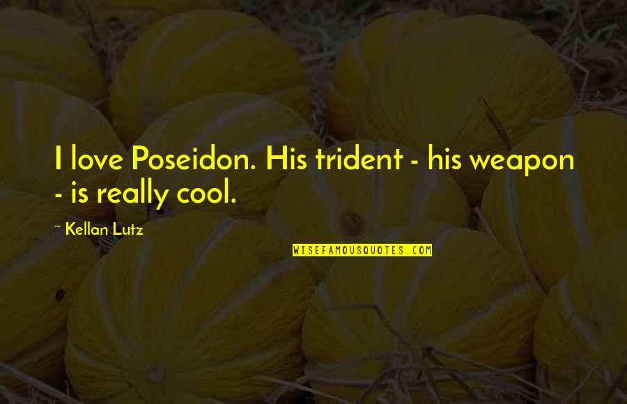 Love And Weapon Quotes By Kellan Lutz: I love Poseidon. His trident - his weapon