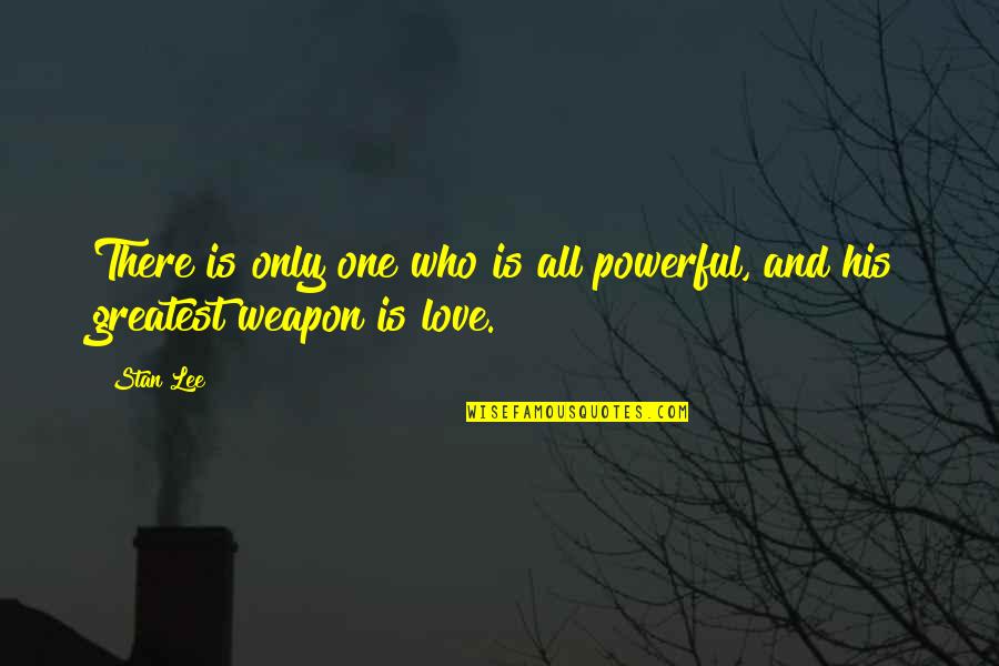 Love And Weapon Quotes By Stan Lee: There is only one who is all powerful,