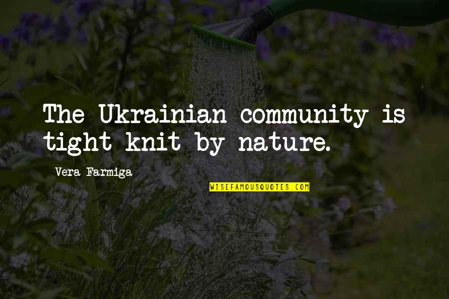 Love And Weirdness Quotes By Vera Farmiga: The Ukrainian community is tight-knit by nature.