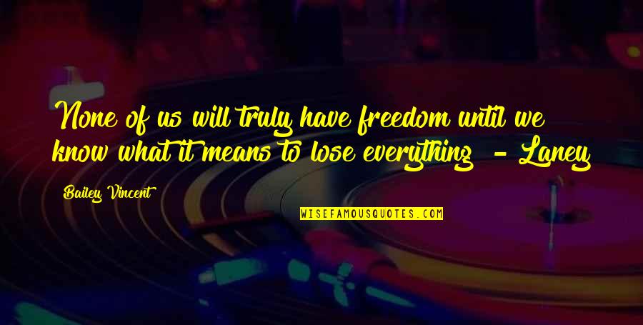 Love And What It Means Quotes By Bailey Vincent: None of us will truly have freedom until Love And What It Means Quotes By Bailey Vincent: None of us will truly have freedom until
