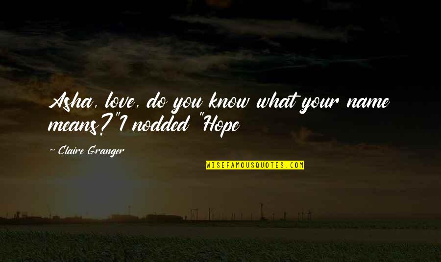 Love And What It Means Quotes By Claire Granger: Asha, love, do you know what your name Love And What It Means Quotes By Claire Granger: Asha, love, do you know what your name