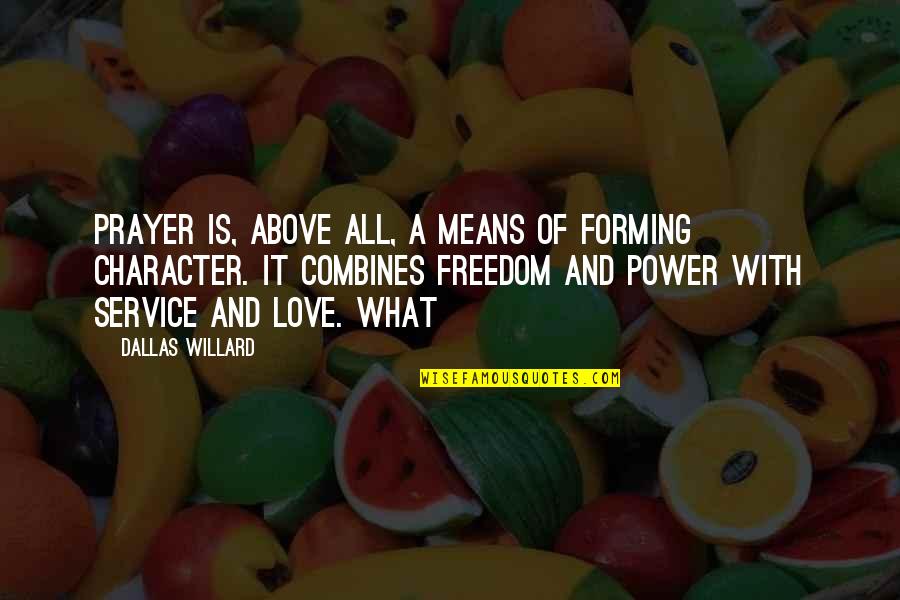 Love And What It Means Quotes By Dallas Willard: Prayer is, above all, a means of forming Love And What It Means Quotes By Dallas Willard: Prayer is, above all, a means of forming