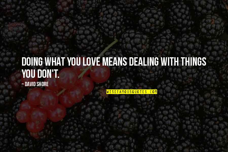 Love And What It Means Quotes By David Shore: Doing what you love means dealing with things Love And What It Means Quotes By David Shore: Doing what you love means dealing with things