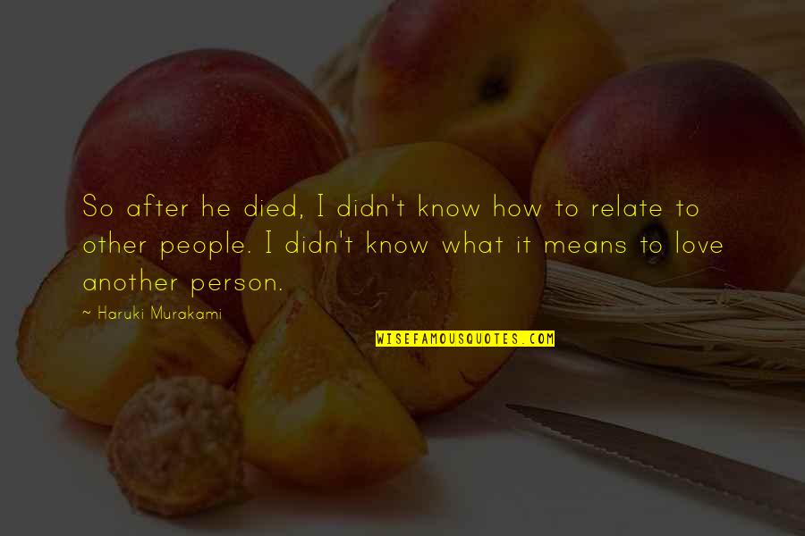 Love And What It Means Quotes By Haruki Murakami: So after he died, I didn't know how Love And What It Means Quotes By Haruki Murakami: So after he died, I didn't know how