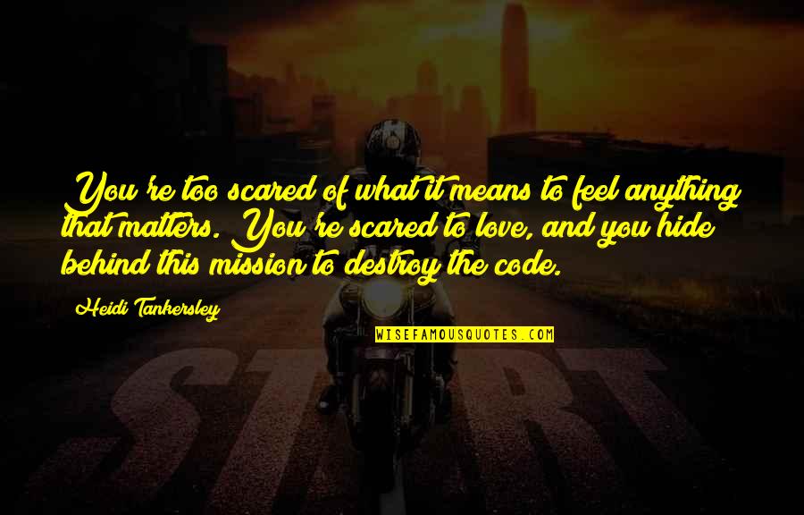 Love And What It Means Quotes By Heidi Tankersley: You're too scared of what it means to Love And What It Means Quotes By Heidi Tankersley: You're too scared of what it means to