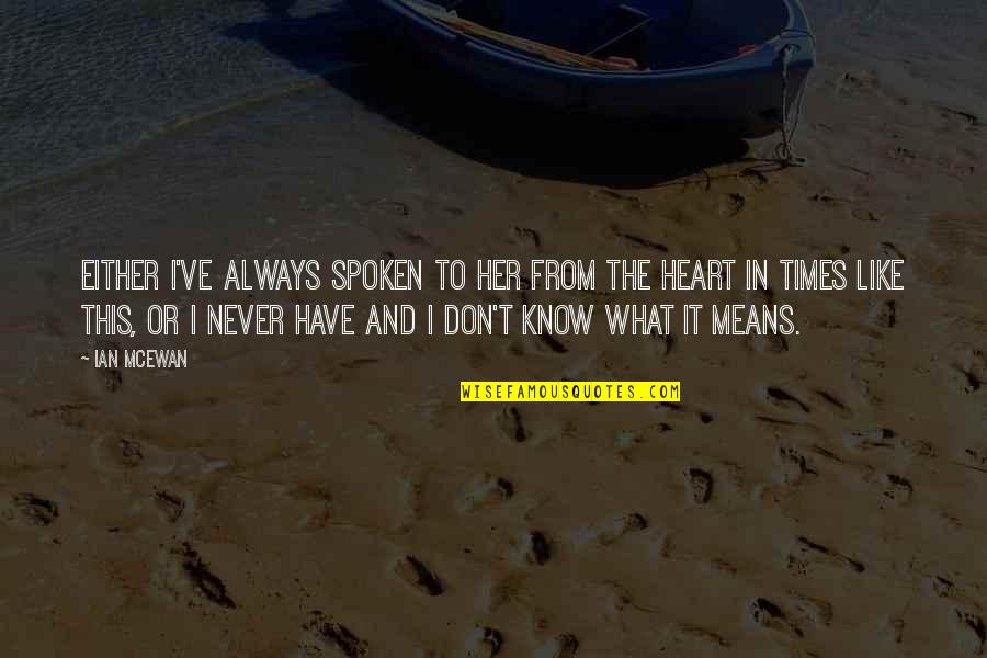 Love And What It Means Quotes By Ian McEwan: Either I've always spoken to her from the Love And What It Means Quotes By Ian McEwan: Either I've always spoken to her from the