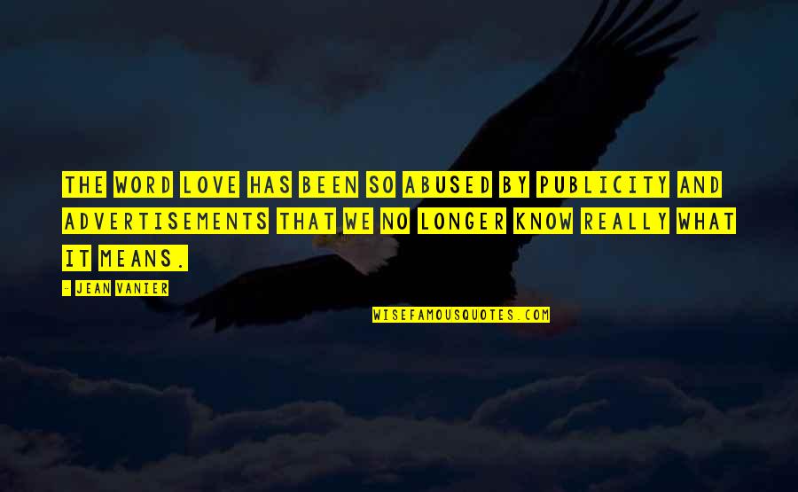 Love And What It Means Quotes By Jean Vanier: The word love has been so abused by Love And What It Means Quotes By Jean Vanier: The word love has been so abused by