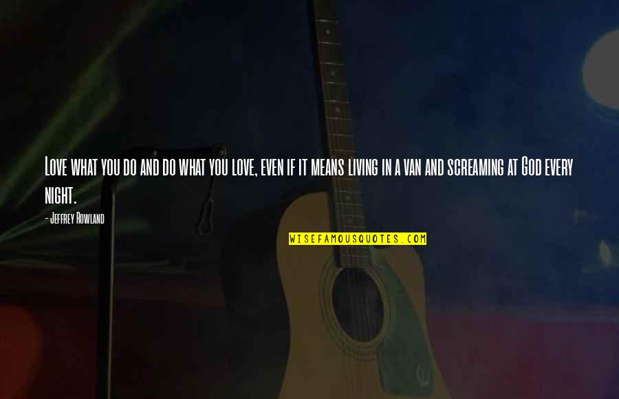 Love And What It Means Quotes By Jeffrey Rowland: Love what you do and do what you Love And What It Means Quotes By Jeffrey Rowland: Love what you do and do what you
