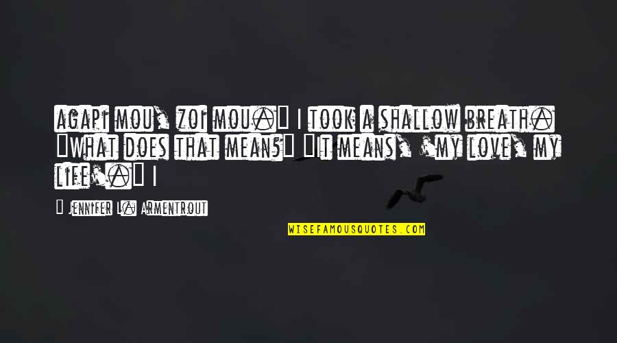Love And What It Means Quotes By Jennifer L. Armentrout: agapi mou, zoi mou." I took a shallow Love And What It Means Quotes By Jennifer L. Armentrout: agapi mou, zoi mou." I took a shallow
