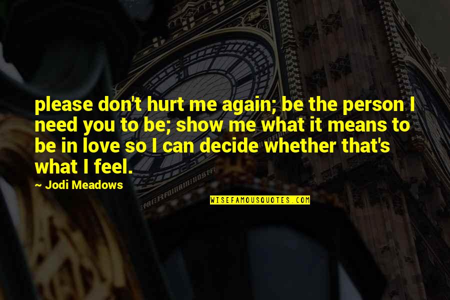 Love And What It Means Quotes By Jodi Meadows: please don't hurt me again; be the person Love And What It Means Quotes By Jodi Meadows: please don't hurt me again; be the person