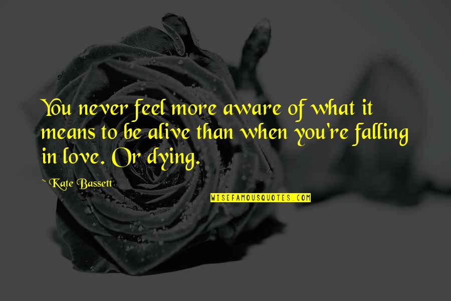 Love And What It Means Quotes By Kate Bassett: You never feel more aware of what it Love And What It Means Quotes By Kate Bassett: You never feel more aware of what it