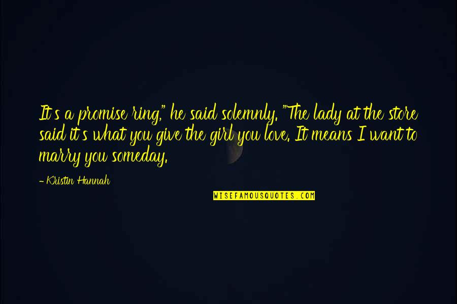 Love And What It Means Quotes By Kristin Hannah: It's a promise ring," he said solemnly. "The Love And What It Means Quotes By Kristin Hannah: It's a promise ring," he said solemnly. "The