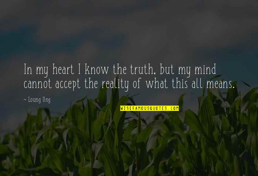 Love And What It Means Quotes By Loung Ung: In my heart I know the truth, but Love And What It Means Quotes By Loung Ung: In my heart I know the truth, but